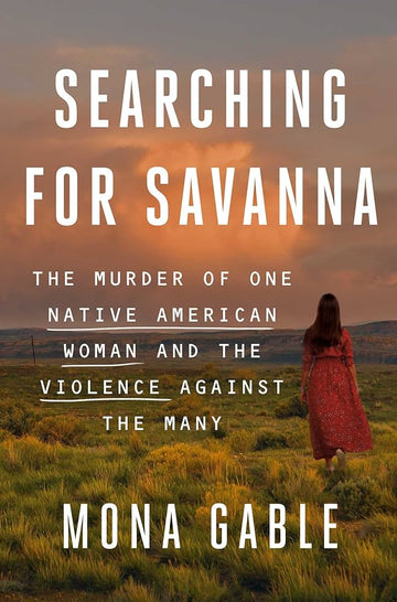 Searching for Savanna The Murder of One Native American Woman and the Violence Against the Many- Hardcover