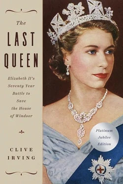 The Last Queen : Elizabeth II's Seventy Year Battle to Save the House of Windsor: The Platinum Jubilee Edition
